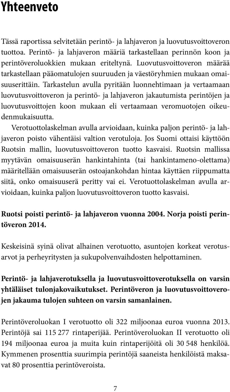 Tarkastelun avulla pyritään luonnehtimaan ja vertaamaan luovutusvoittoveron ja perintö- ja lahjaveron jakautumista perintöjen ja luovutusvoittojen koon mukaan eli vertaamaan veromuotojen