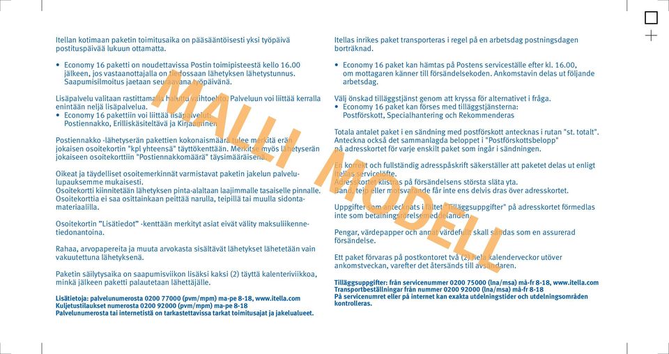 Itellas inrikes paket transporteras i regel på en arbetsdag postningsdagen borträknad. Economy 16 paket kan hämtas på Postens serviceställe efter kl. 16.00, om mottagaren känner till försändelsekoden.