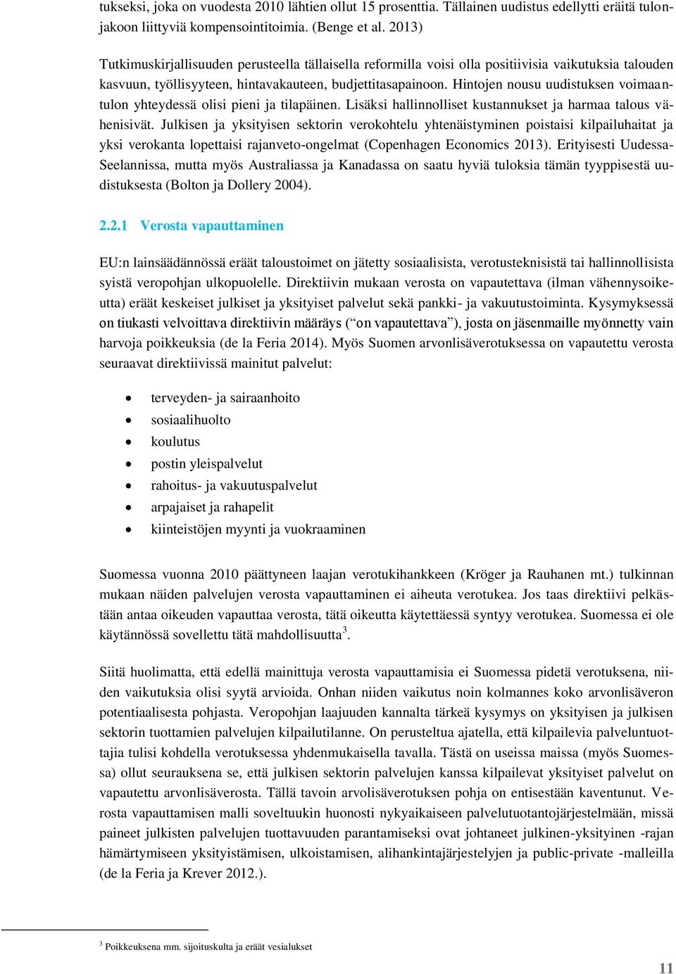 Hintojen nousu uudistuksen voimaantulon yhteydessä olisi pieni ja tilapäinen. Lisäksi hallinnolliset kustannukset ja harmaa talous vähenisivät.