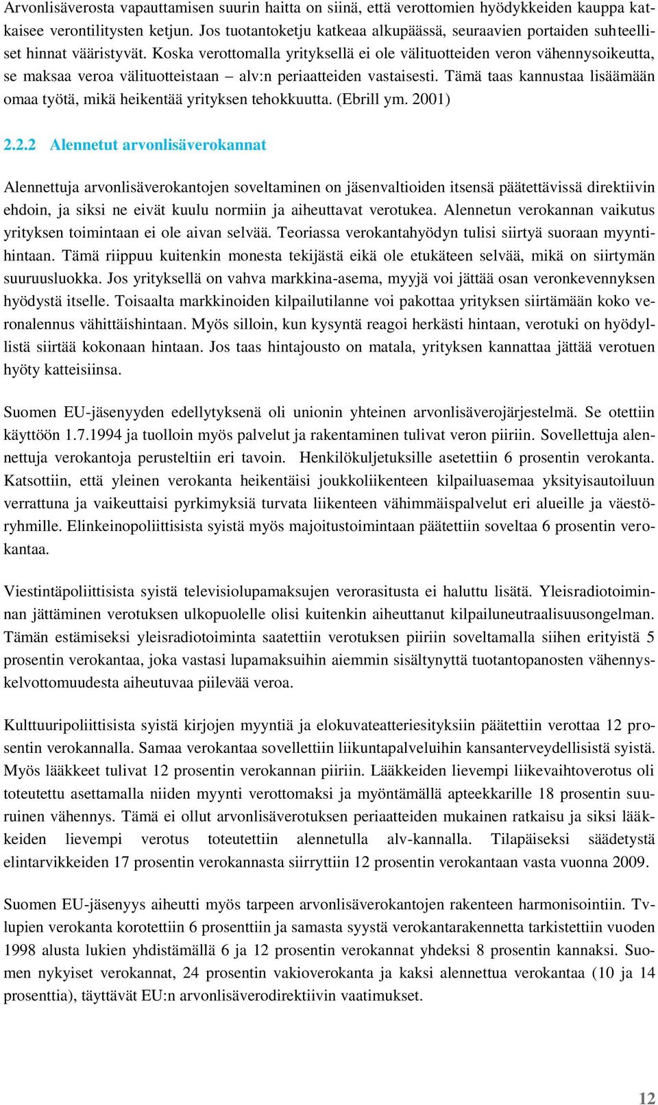 Koska verottomalla yrityksellä ei ole välituotteiden veron vähennysoikeutta, se maksaa veroa välituotteistaan alv:n periaatteiden vastaisesti.