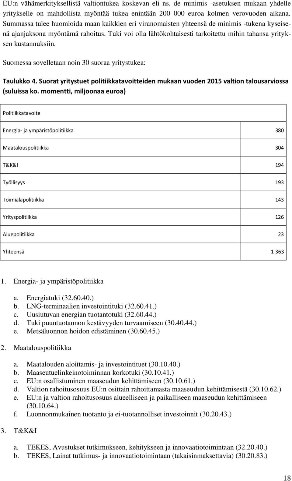 Tuki voi olla lähtökohtaisesti tarkoitettu mihin tahansa yrityksen kustannuksiin. Suomessa sovelletaan noin 30 suoraa yritystukea: Taulukko 4.