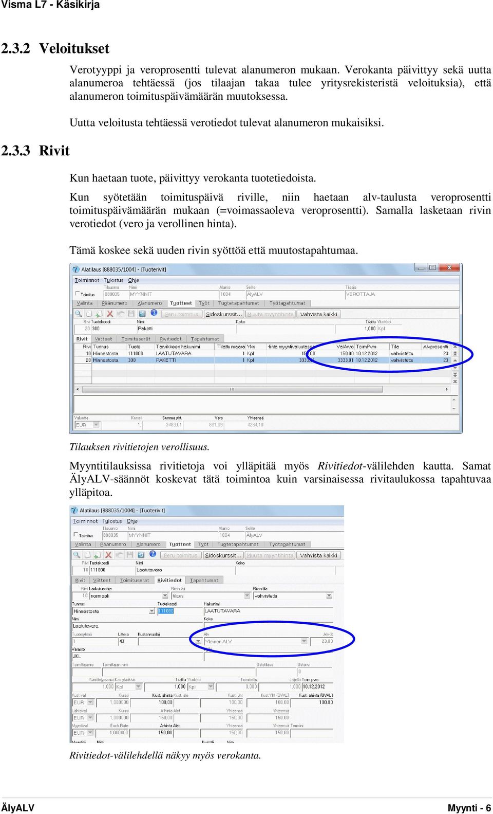 Uutta veloitusta tehtäessä verotiedot tulevat alanumeron mukaisiksi. Kun haetaan tuote, päivittyy verokanta tuotetiedoista.