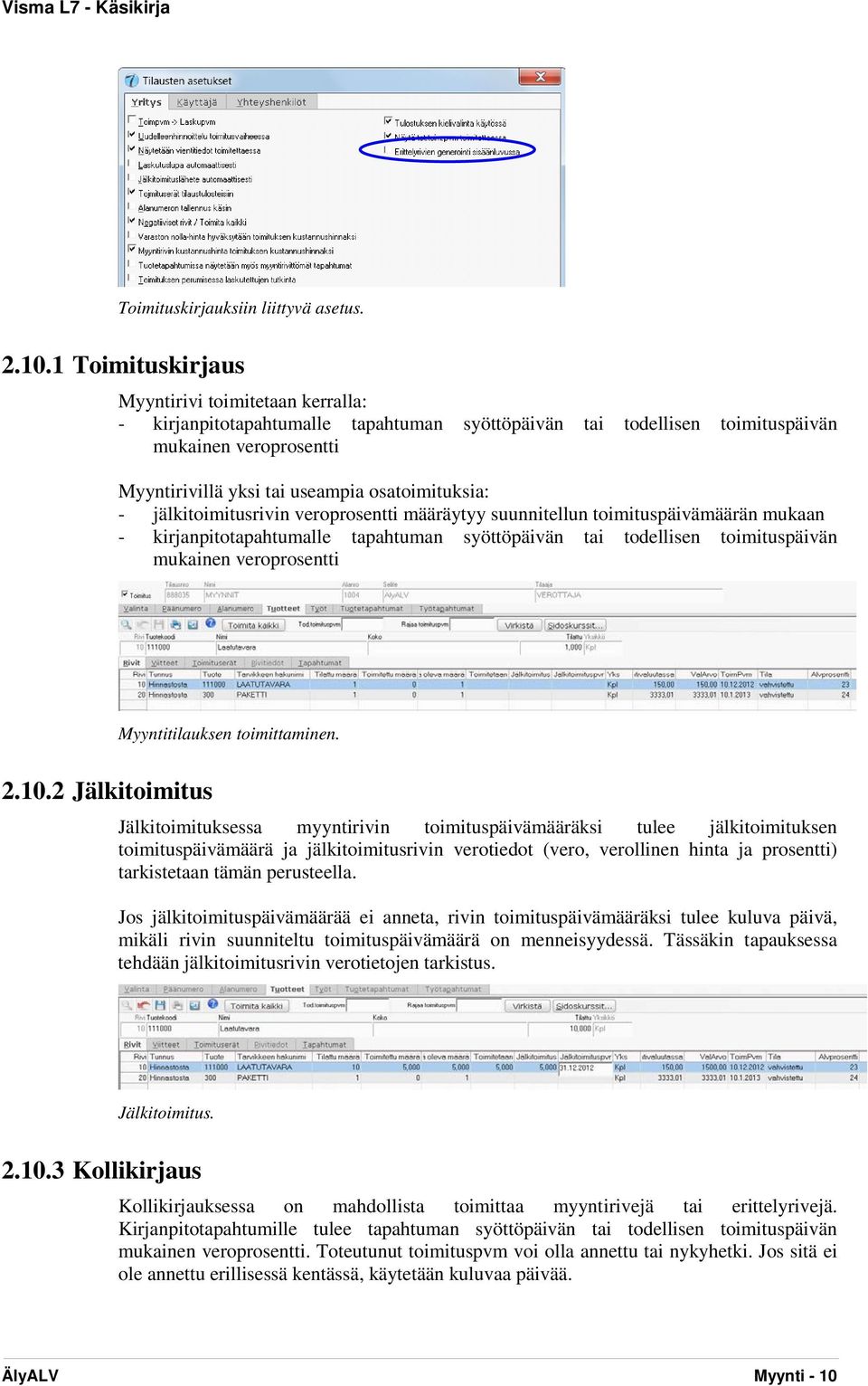 osatoimituksia: - jälkitoimitusrivin veroprosentti määräytyy suunnitellun toimituspäivämäärän mukaan - kirjanpitotapahtumalle tapahtuman syöttöpäivän tai todellisen toimituspäivän mukainen