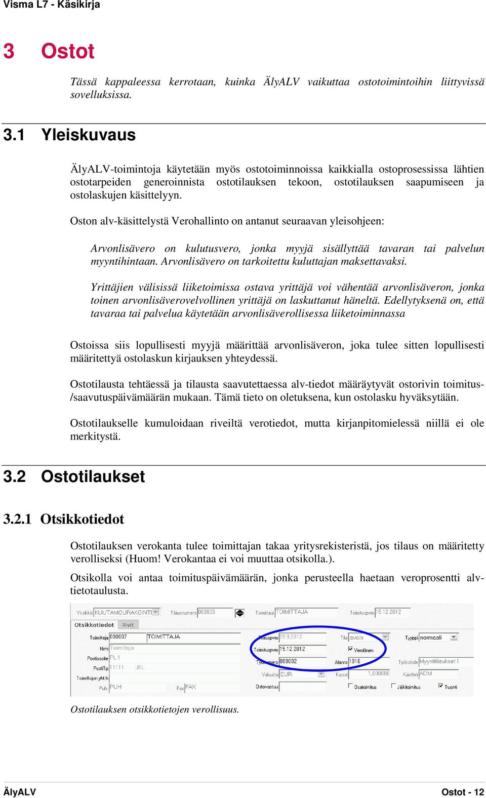 käsittelyyn. Oston alv-käsittelystä Verohallinto on antanut seuraavan yleisohjeen: Arvonlisävero on kulutusvero, jonka myyjä sisällyttää tavaran tai palvelun myyntihintaan.