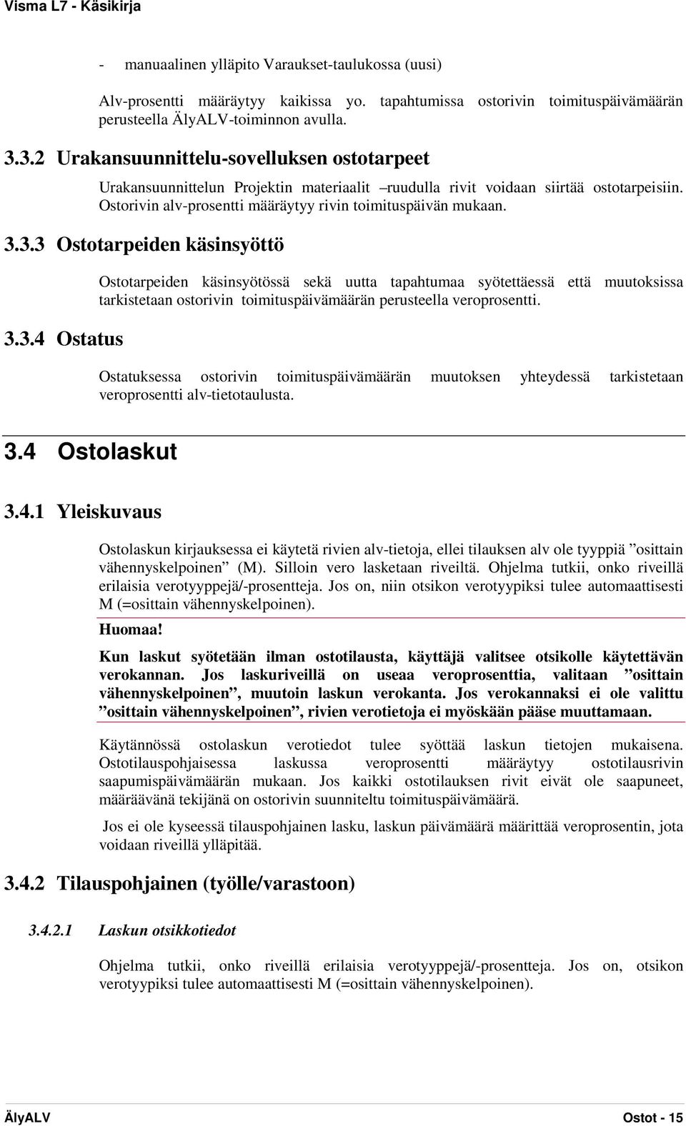 3.3 Ostotarpeiden käsinsyöttö 3.3.4 Ostatus Ostotarpeiden käsinsyötössä sekä uutta tapahtumaa syötettäessä että muutoksissa tarkistetaan ostorivin toimituspäivämäärän perusteella veroprosentti.