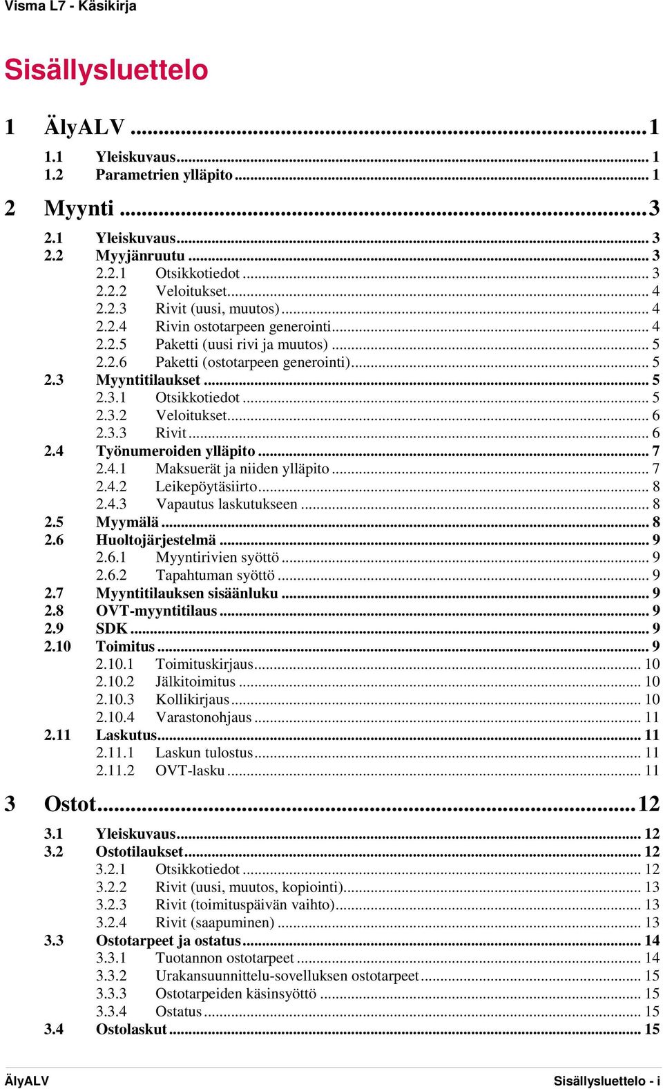 .. 6 2.3.3 Rivit... 6 2.4 Työnumeroiden ylläpito... 7 2.4.1 Maksuerät ja niiden ylläpito... 7 2.4.2 Leikepöytäsiirto... 8 2.4.3 Vapautus laskutukseen... 8 2.5 Myymälä... 8 2.6 Huoltojärjestelmä... 9 2.