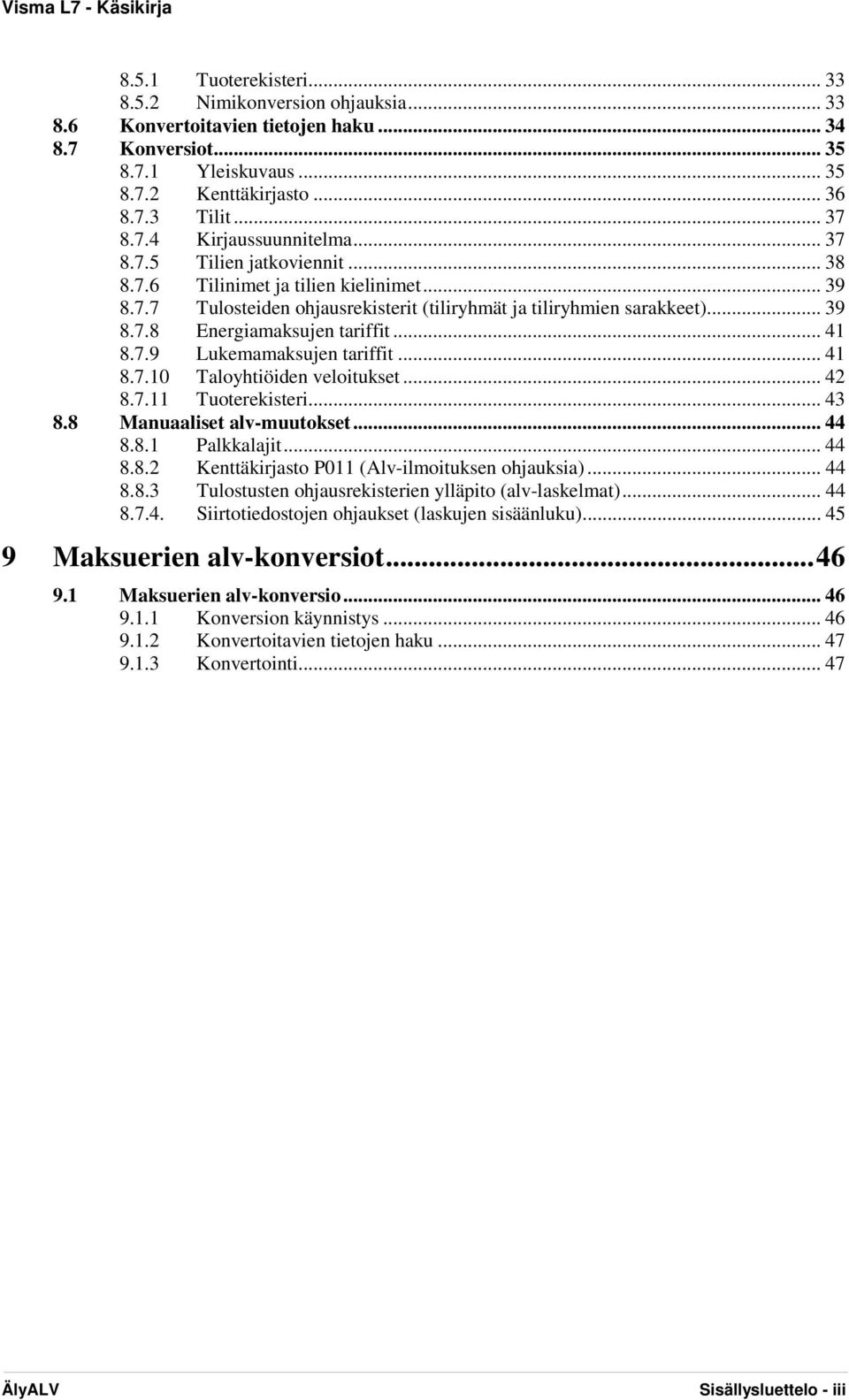 7.9 Lukemamaksujen tariffit... 41 8.7.10 Taloyhtiöiden veloitukset... 42 8.7.11 Tuoterekisteri... 43 8.8 Manuaaliset alv-muutokset... 44 8.8.1 Palkkalajit... 44 8.8.2 Kenttäkirjasto P011 (Alv-ilmoituksen ohjauksia).