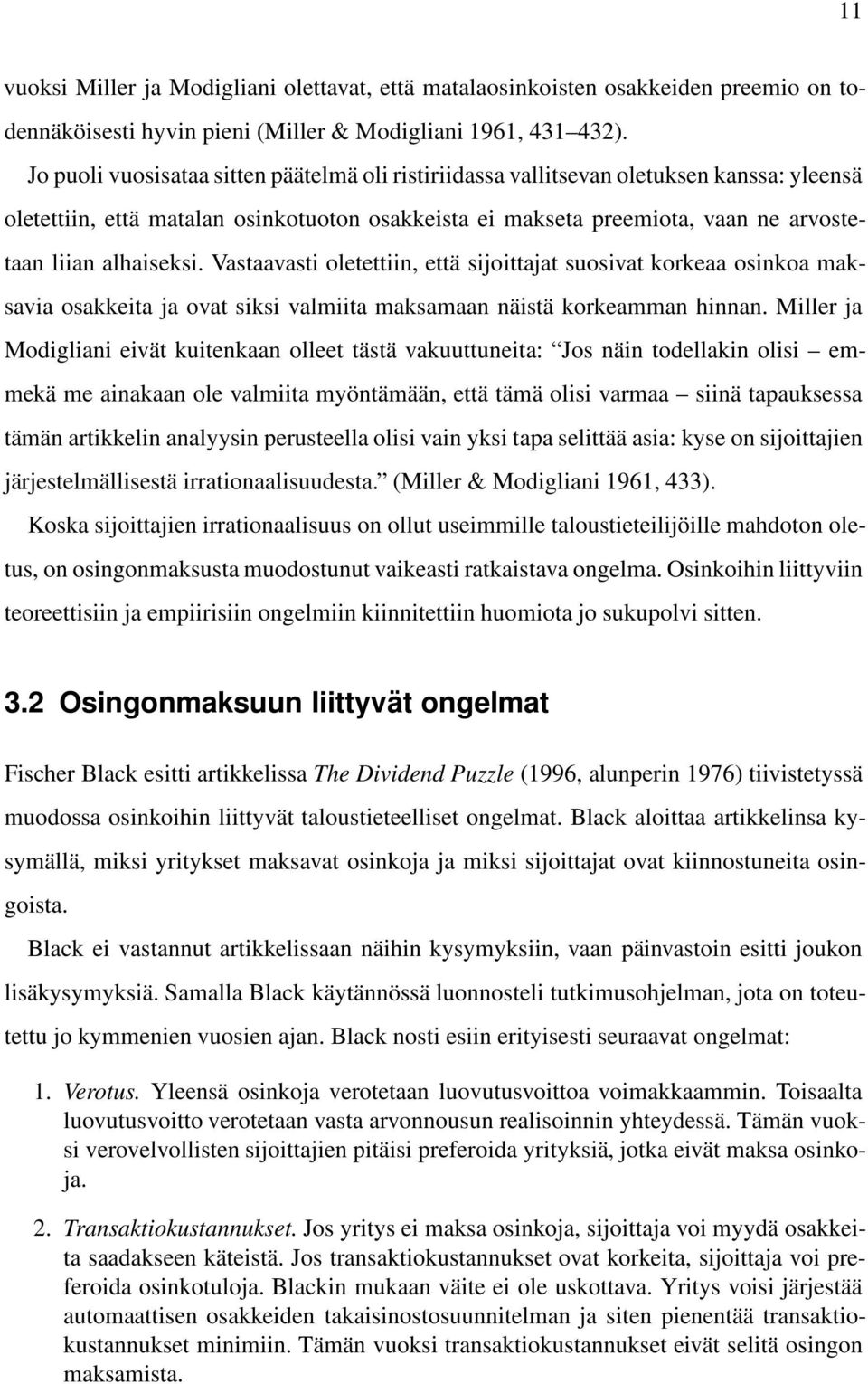 Vastaavasti oletettiin, että sijoittajat suosivat korkeaa osinkoa maksavia osakkeita ja ovat siksi valmiita maksamaan näistä korkeamman hinnan.