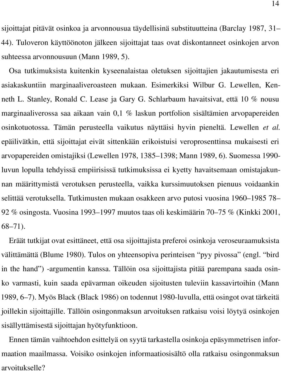 Osa tutkimuksista kuitenkin kyseenalaistaa oletuksen sijoittajien jakautumisesta eri asiakaskuntiin marginaaliveroasteen mukaan. Esimerkiksi Wilbur G. Lewellen, Kenneth L. Stanley, Ronald C.