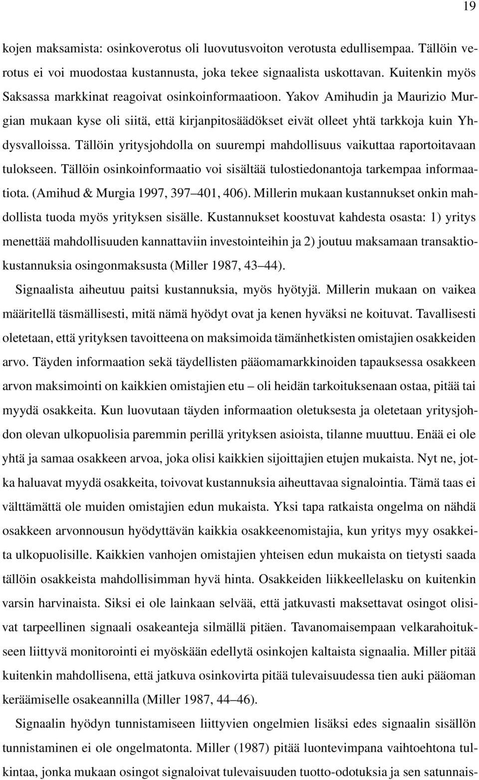 Tällöin yritysjohdolla on suurempi mahdollisuus vaikuttaa raportoitavaan tulokseen. Tällöin osinkoinformaatio voi sisältää tulostiedonantoja tarkempaa informaatiota.