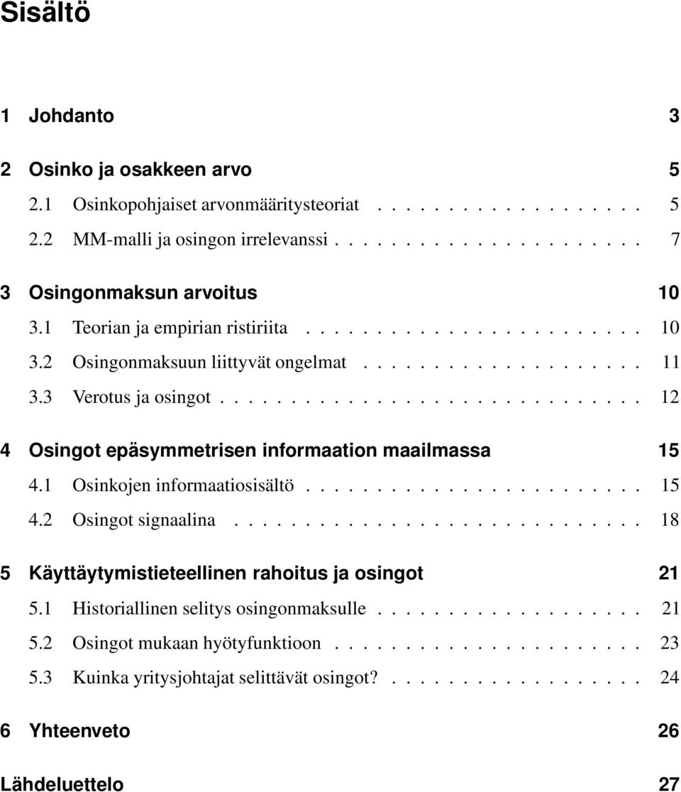 ............................. 12 4 Osingot epäsymmetrisen informaation maailmassa 15 4.1 Osinkojen informaatiosisältö........................ 15 4.2 Osingot signaalina.