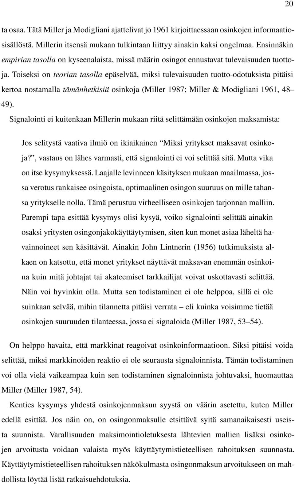 Toiseksi on teorian tasolla epäselvää, miksi tulevaisuuden tuotto-odotuksista pitäisi kertoa nostamalla tämänhetkisiä osinkoja (Miller 1987; Miller & Modigliani 1961, 48 49).