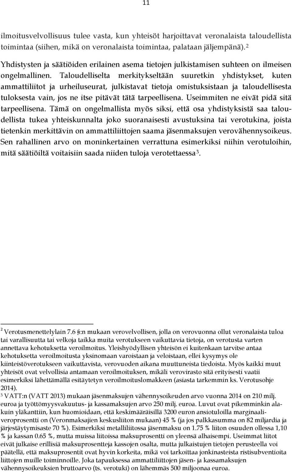 Taloudelliselta merkitykseltään suuretkin yhdistykset, kuten ammattiliitot ja urheiluseurat, julkistavat tietoja omistuksistaan ja taloudellisesta tuloksesta vain, jos ne itse pitävät tätä