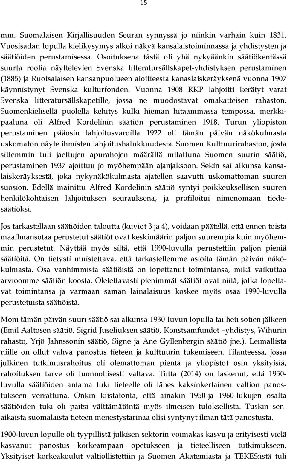 kanaslaiskeräyksenä vuonna 1907 käynnistynyt Svenska kulturfonden. Vuonna 1908 RKP lahjoitti kerätyt varat Svenska litteratursällskapetille, jossa ne muodostavat omakatteisen rahaston.