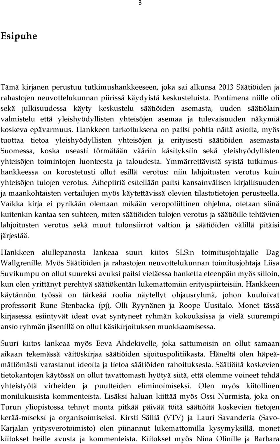 Hankkeen tarkoituksena on paitsi pohtia näitä asioita, myös tuottaa tietoa yleishyödyllisten yhteisöjen ja erityisesti säätiöiden asemasta Suomessa, koska useasti törmätään vääriin käsityksiin sekä