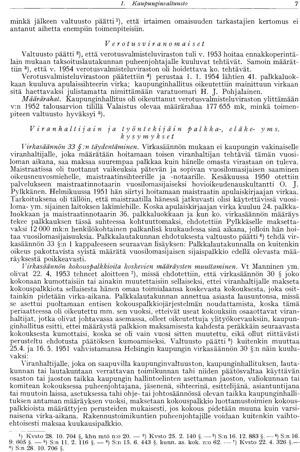 Samoin määrättiin 3 ), että v. 1954 verotusvalmisteluviraston oli hoidettava ko. tehtävät. Verotusvalmisteluvirastoon päätettiin 4 ) perustaa 1. 1. 1954 lähtien 41.