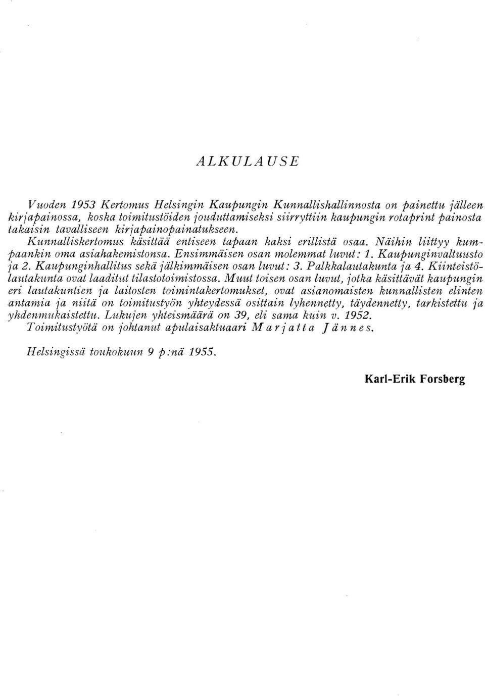 Kaupunginvaltuusto ja 2. Kaupunginhallitus sekä jälkimmäisen osan luvut: 3. Palkkalautakunta ja 4. Kiinteistölautakunta ovat laaditut tilastotoimistossa.