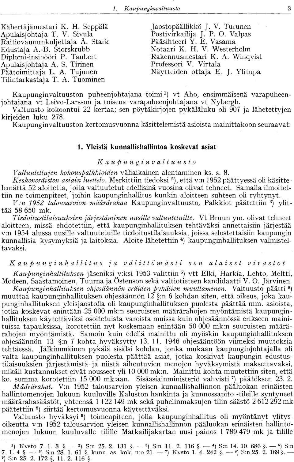 Virtala Näytteiden ottaja E. J. Ylitupa Kaupunginvaltuuston puheenjohtajana toimi x ) vt Aho, ensimmäisenä varapuheenjohtajana vt Leivo-Larsson ja toisena varapuheenjohtajana vt Nybergh.