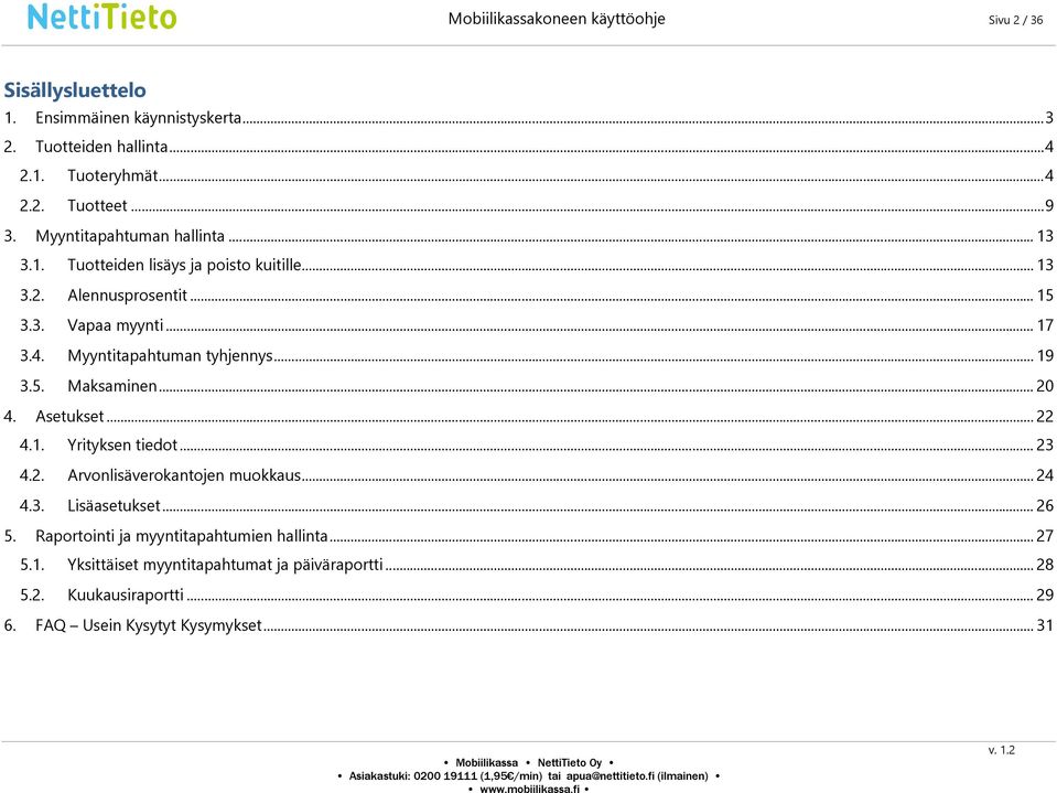 Myyntitapahtuman tyhjennys... 19 3.5. Maksaminen... 20 4. Asetukset... 22 4.1. Yrityksen tiedot... 23 4.2. Arvonlisäverokantojen muokkaus... 24 4.3. Lisäasetukset.