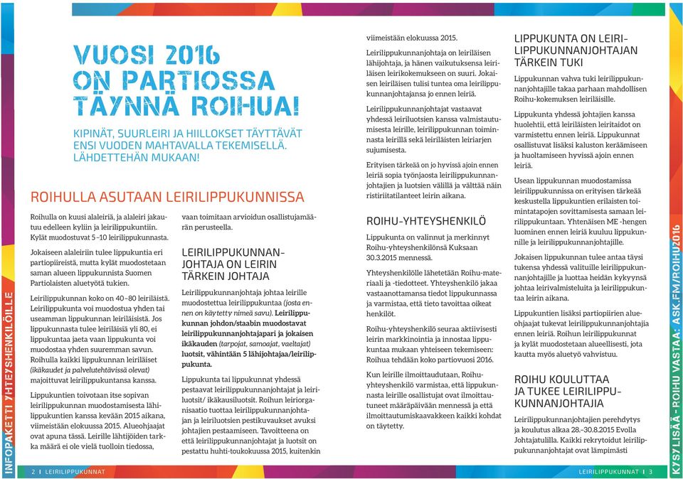 Jokaiseen alaleiriin tulee lippukuntia eri partiopiireistä, mutta kylät muodostetaan saman alueen lippukunnista Suomen Partiolaisten aluetyötä tukien. Leirilippukunnan koko on 40 80 leiriläistä.