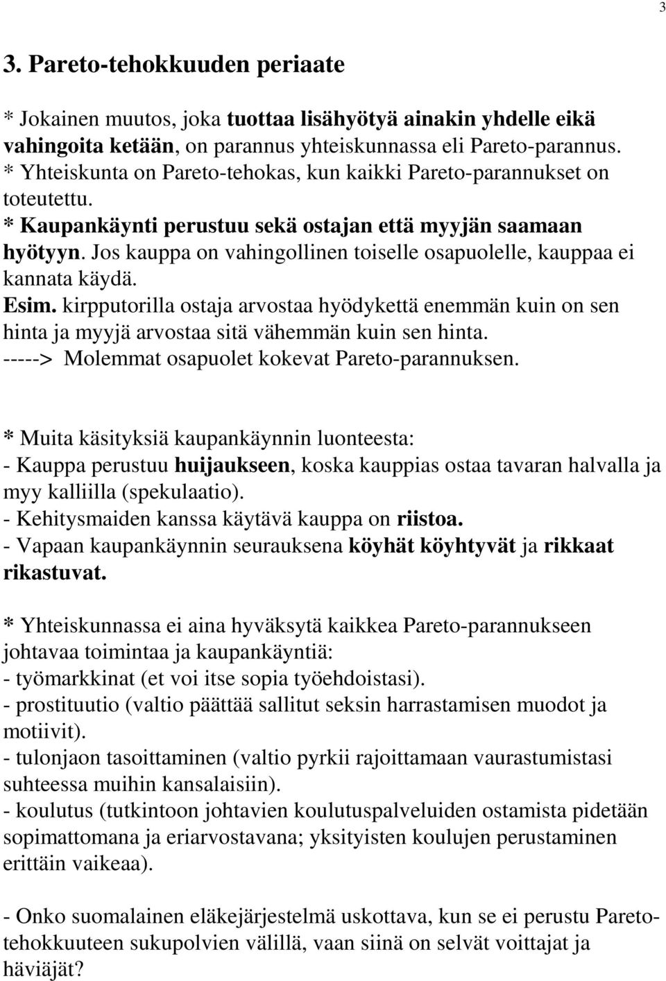 Jos kauppa on vahingollinen toiselle osapuolelle, kauppaa ei kannata käydä. Esim. kirpputorilla ostaja arvostaa hyödykettä enemmän kuin on sen hinta ja myyjä arvostaa sitä vähemmän kuin sen hinta.