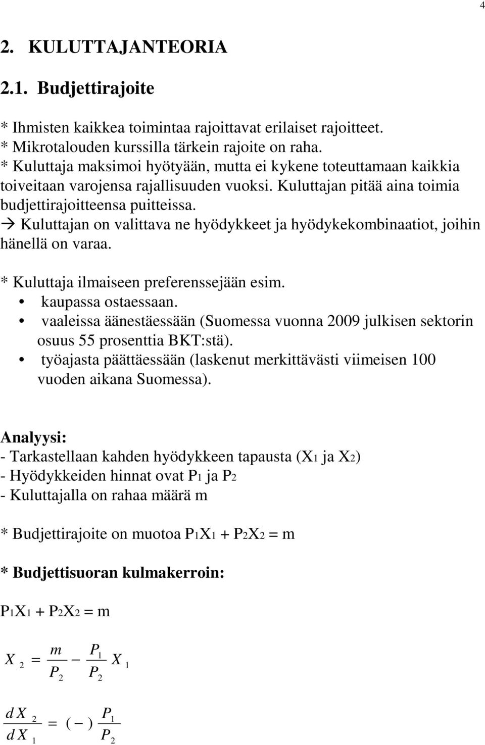 Kuluttajan on valittava ne hyödykkeet ja hyödykekombinaatiot, joihin hänellä on varaa. * Kuluttaja ilmaiseen preferenssejään esim. kaupassa ostaessaan.