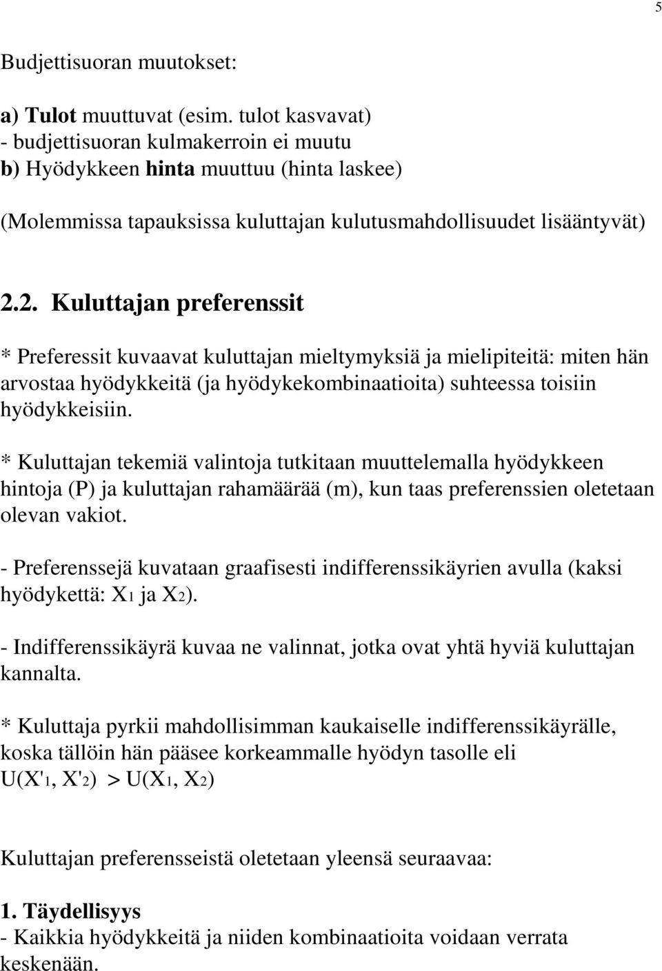 . Kuluttajan preferenssit * referessit kuvaavat kuluttajan mieltymyksiä ja mielipiteitä: miten hän arvostaa hyödykkeitä (ja hyödykekombinaatioita) suhteessa toisiin hyödykkeisiin.