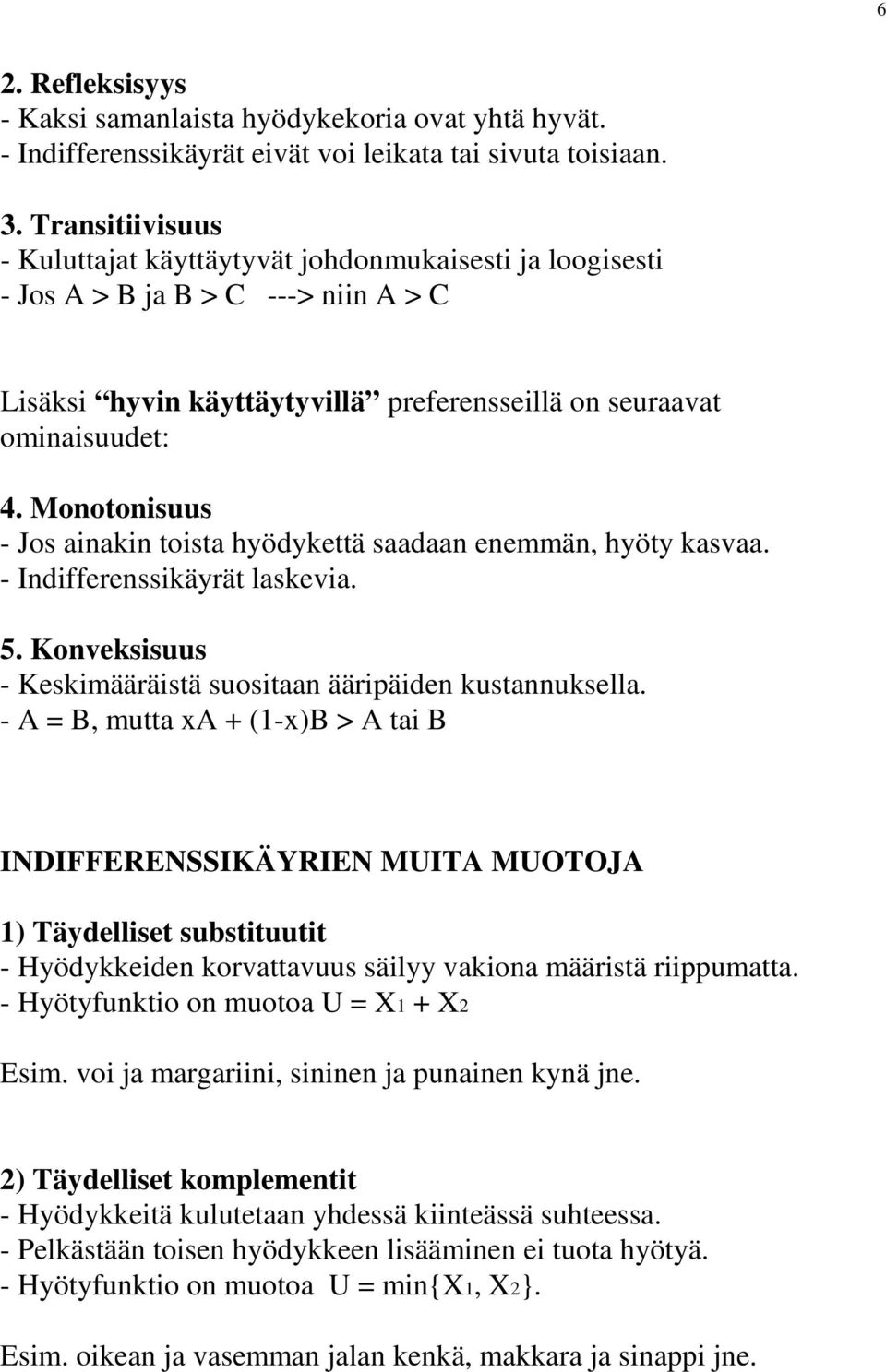 Monotonisuus - Jos ainakin toista hyödykettä saadaan enemmän, hyöty kasvaa. - Indifferenssikäyrät laskevia. 5. Konveksisuus - Keskimääräistä suositaan ääripäiden kustannuksella.