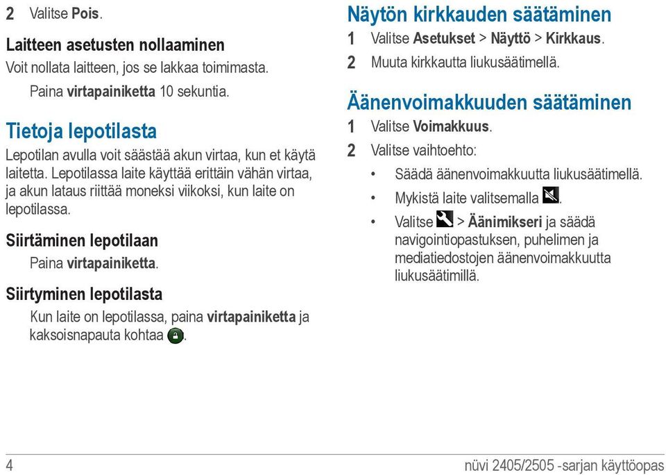 Lepotilassa laite käyttää erittäin vähän virtaa, ja akun lataus riittää moneksi viikoksi, kun laite on lepotilassa. Siirtäminen lepotilaan Paina virtapainiketta.