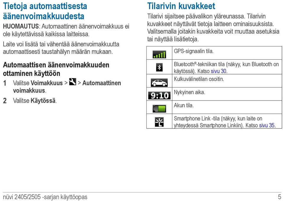 2 Valitse Käytössä. Tilarivin kuvakkeet Tilarivi sijaitsee päävalikon yläreunassa. Tilarivin kuvakkeet näyttävät tietoja laitteen ominaisuuksista.