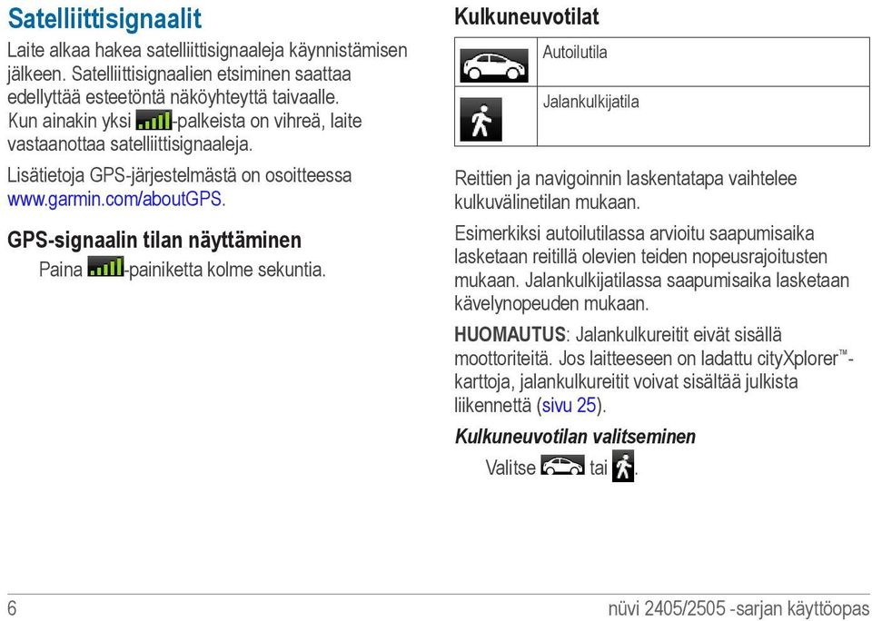 GPS-signaalin tilan näyttäminen Paina -painiketta kolme sekuntia. Kulkuneuvotilat Autoilutila Jalankulkijatila Reittien ja navigoinnin laskentatapa vaihtelee kulkuvälinetilan mukaan.