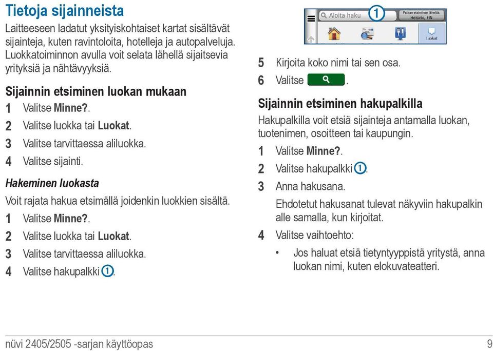 4 Valitse sijainti. Hakeminen luokasta Voit rajata hakua etsimällä joidenkin luokkien sisältä. 1 Valitse Minne?. 2 Valitse luokka tai Luokat. 3 Valitse tarvittaessa aliluokka. 4 Valitse hakupalkki ➊.