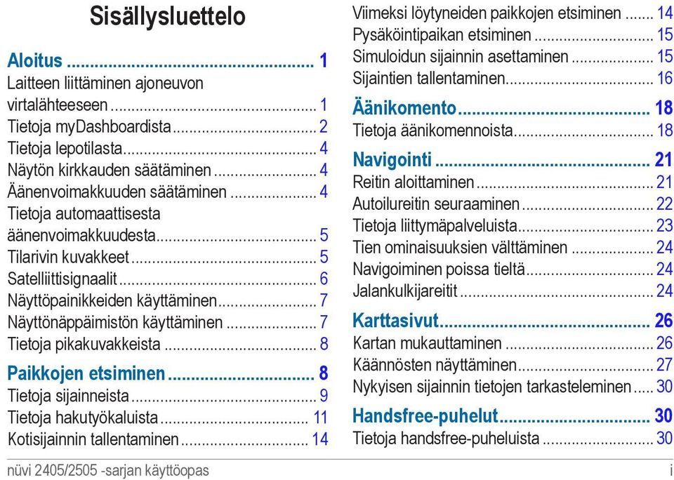 .. 8 Paikkojen etsiminen 8 Tietoja sijainneista... 9 Tietoja hakutyökaluista... 11 Kotisijainnin tallentaminen... 14 nüvi 2405/2505 -sarjan käyttöopas Viimeksi löytyneiden paikkojen etsiminen.