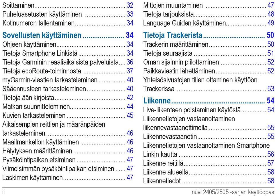 .. 42 Matkan suunnitteleminen... 44 Kuvien tarkasteleminen... 45 Aikaisempien reittien ja määränpäiden tarkasteleminen... 46 Maailmankellon käyttäminen... 46 Hälytyksen määrittäminen.