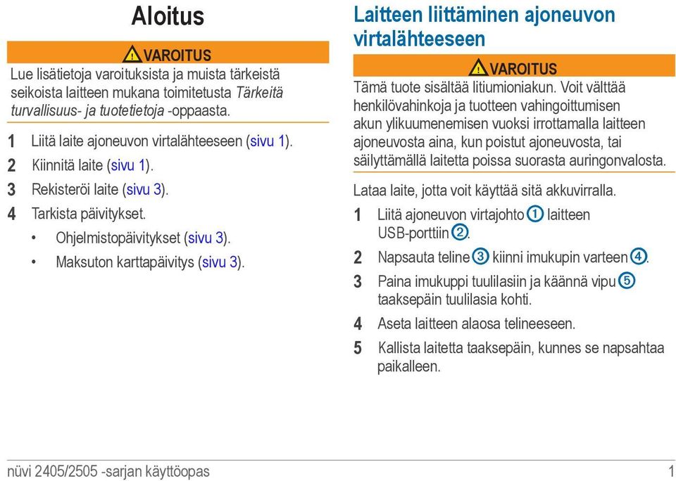 Laitteen liittäminen ajoneuvon virtalähteeseen VAROITUS Tämä tuote sisältää litiumioniakun.