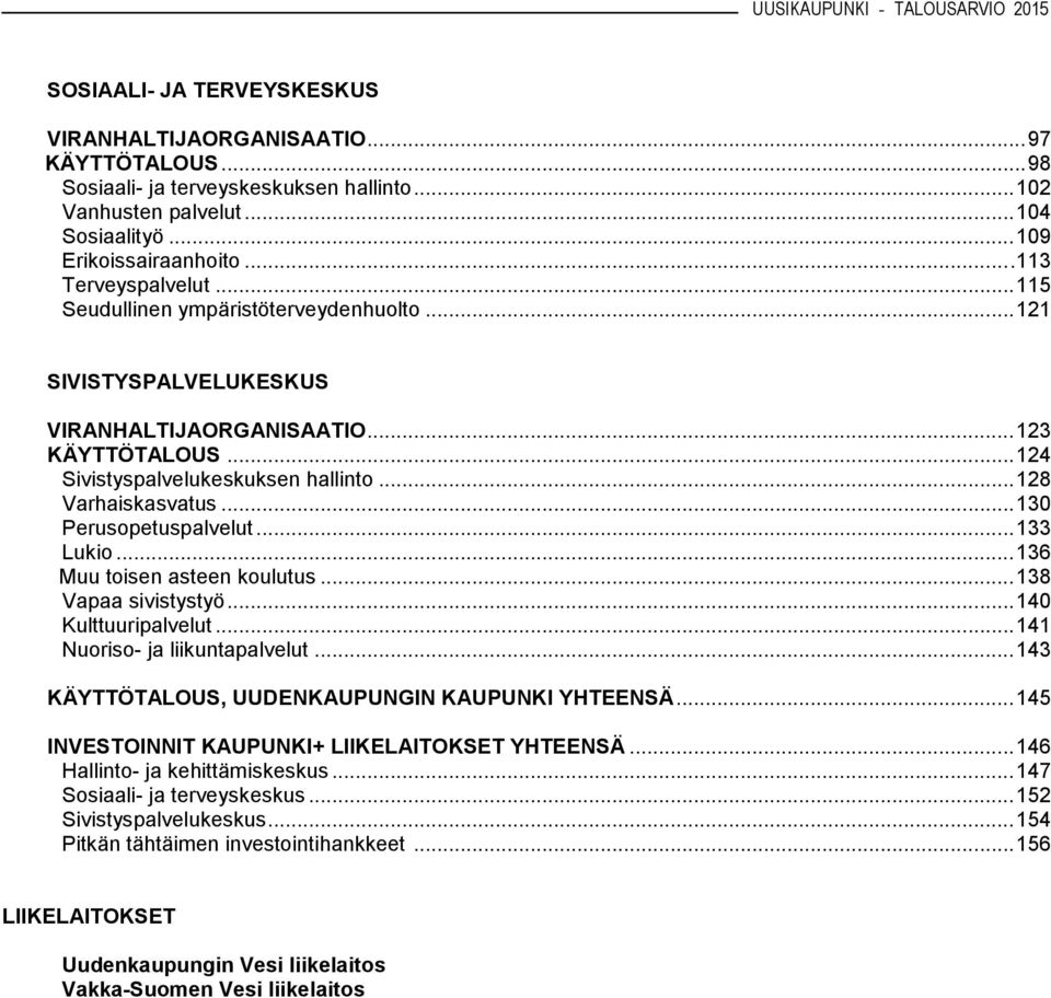 .. 128 Varhaiskasvatus... 130 Perusopetuspalvelut... 133 Lukio... 136 Muu toisen asteen koulutus... 138 Vapaa sivistystyö... 140 Kulttuuripalvelut... 141 Nuoriso- ja liikuntapalvelut.