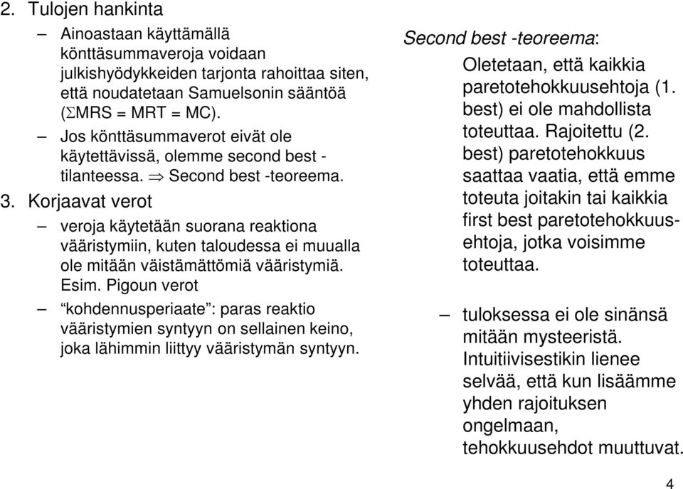 Korjaavat verot veroja käytetään suorana reaktiona vääristymiin, kuten taloudessa ei muualla ole mitään väistämättömiä vääristymiä. Esim.