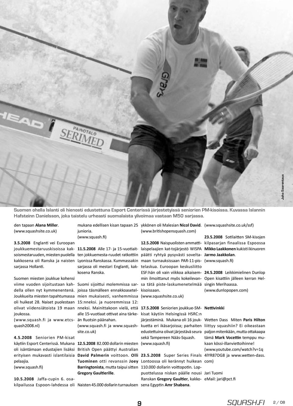 sarjassa. den tapaan Alana Miller. (www.squashsite.co.uk) 3.5.2008 Englan vei Euroopan joukkuemestaruuskisoissa kaksoismestaruuden, miesten puolella kakkosena oli Ranska ja naisten sarjassa Hollan.