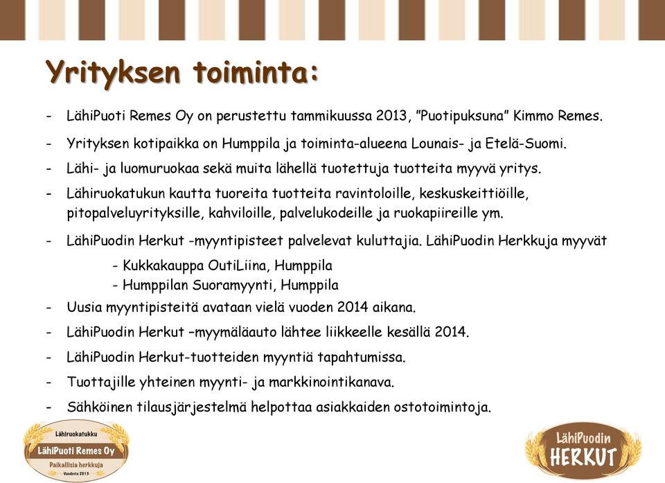 - Lähiruokatukun kautta tuoreita tuotteita ravintoloille, keskuskeittiöille, pitopalveluyrityksille, kahviloille, palvelukodeille ja ruokapiireille ym.