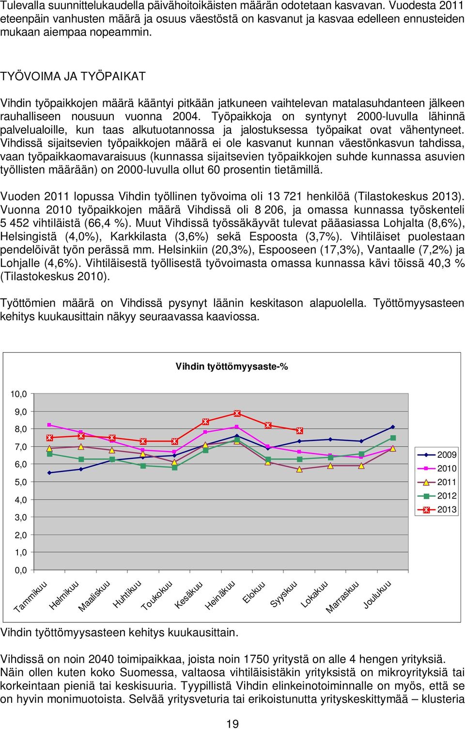 TYÖVOIMA JA TYÖPAIKAT Vihdin työpaikkojen määrä kääntyi pitkään jatkuneen vaihtelevan matalasuhdanteen jälkeen rauhalliseen nousuun vuonna 2004.