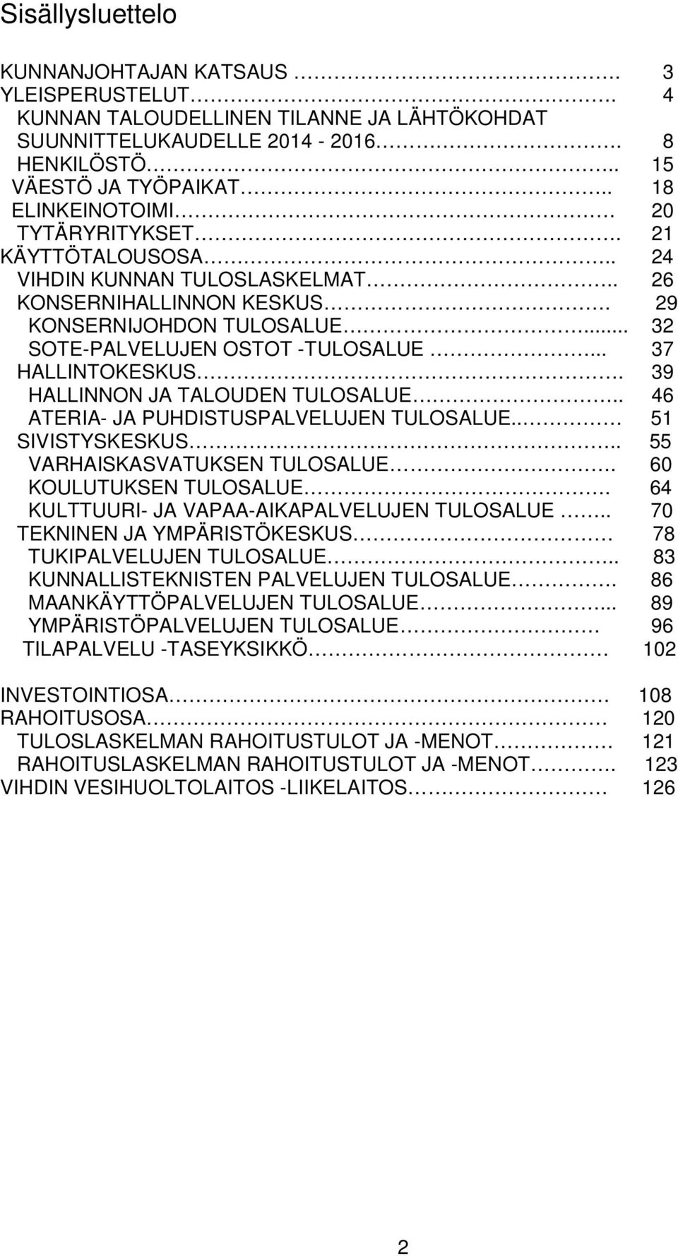 .. 37 HALLINTOKESKUS. 39 HALLINNON JA TALOUDEN TULOSALUE.. 46 ATERIA- JA PUHDISTUSPALVELUJEN TULOSALUE.. 51 SIVISTYSKESKUS.. 55 VARHAISKASVATUKSEN TULOSALUE. 60 KOULUTUKSEN TULOSALUE.