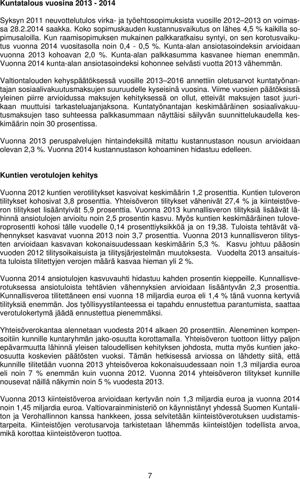 Kunta-alan ansiotasoindeksin arvioidaan vuonna 2013 kohoavan 2,0 %. Kunta-alan palkkasumma kasvanee hieman enemmän. Vuonna 2014 kunta-alan ansiotasoindeksi kohonnee selvästi vuotta 2013 vähemmän.