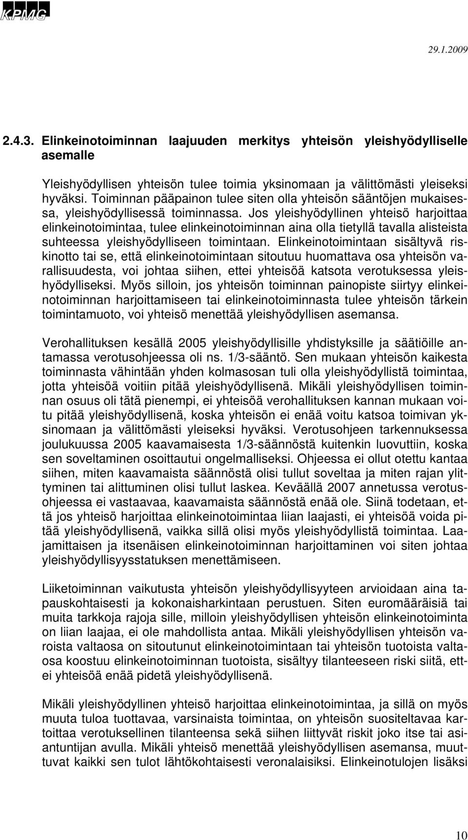 Jos yleishyödyllinen yhteisö harjoittaa elinkeinotoimintaa, tulee elinkeinotoiminnan aina olla tietyllä tavalla alisteista suhteessa yleishyödylliseen toimintaan.