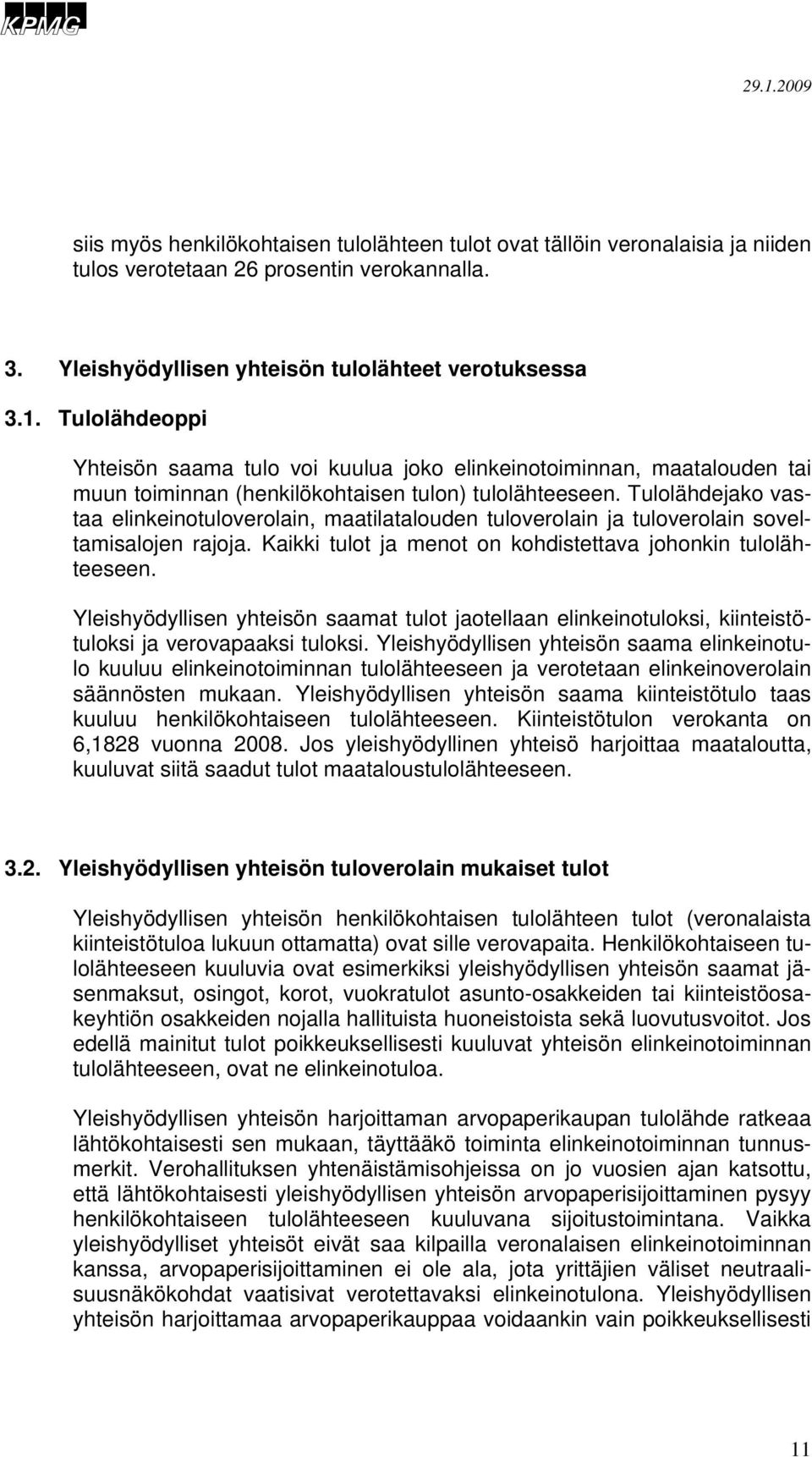 Tulolähdejako vastaa elinkeinotuloverolain, maatilatalouden tuloverolain ja tuloverolain soveltamisalojen rajoja. Kaikki tulot ja menot on kohdistettava johonkin tulolähteeseen.