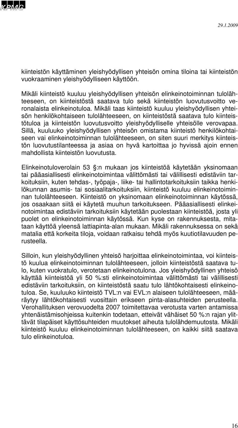 Mikäli taas kiinteistö kuuluu yleishyödyllisen yhteisön henkilökohtaiseen tulolähteeseen, on kiinteistöstä saatava tulo kiinteistötuloa ja kiinteistön luovutusvoitto yleishyödylliselle yhteisölle