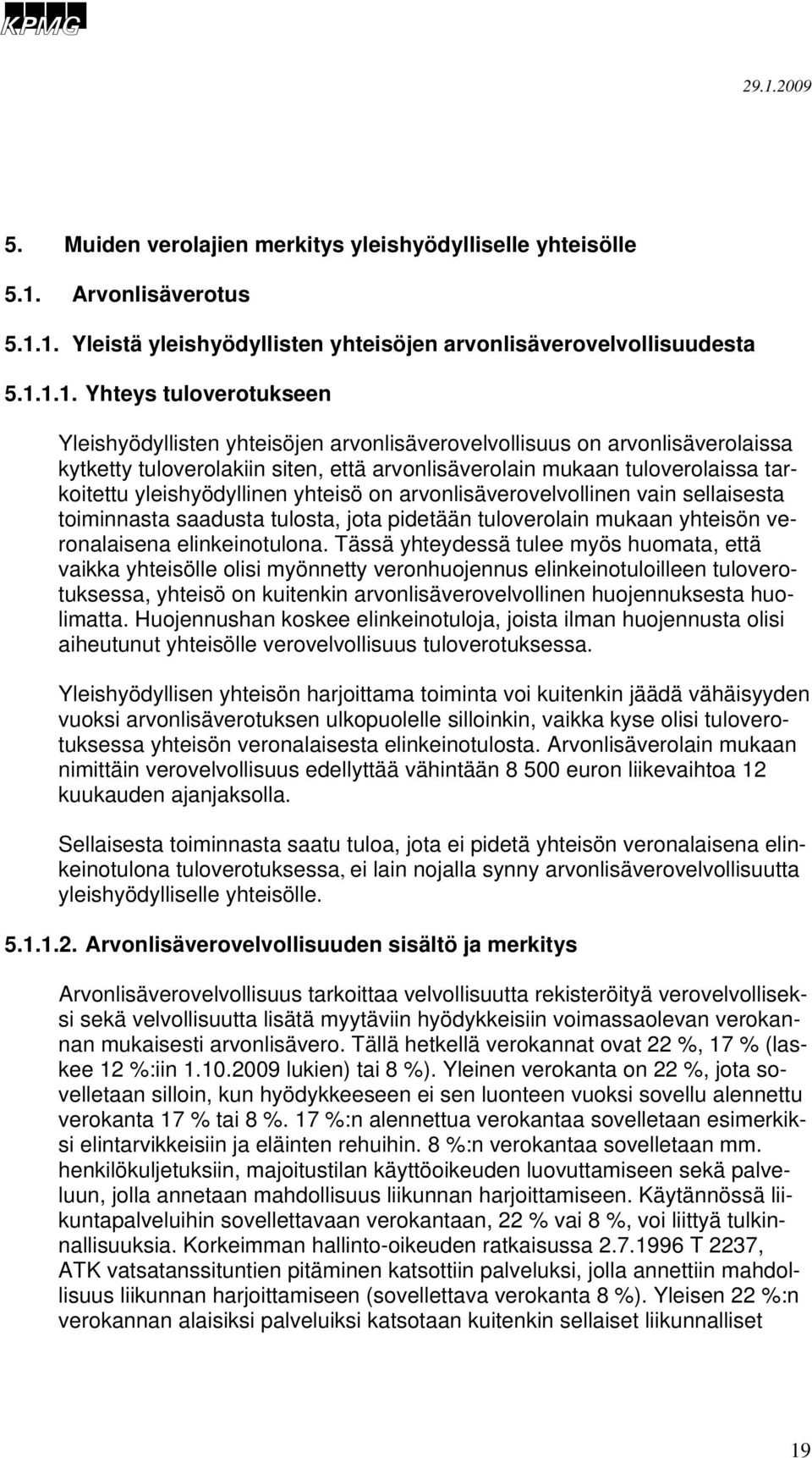 1. Yleistä yleishyödyllisten yhteisöjen arvonlisäverovelvollisuudesta 5.1.1.1. Yhteys tuloverotukseen Yleishyödyllisten yhteisöjen arvonlisäverovelvollisuus on arvonlisäverolaissa kytketty