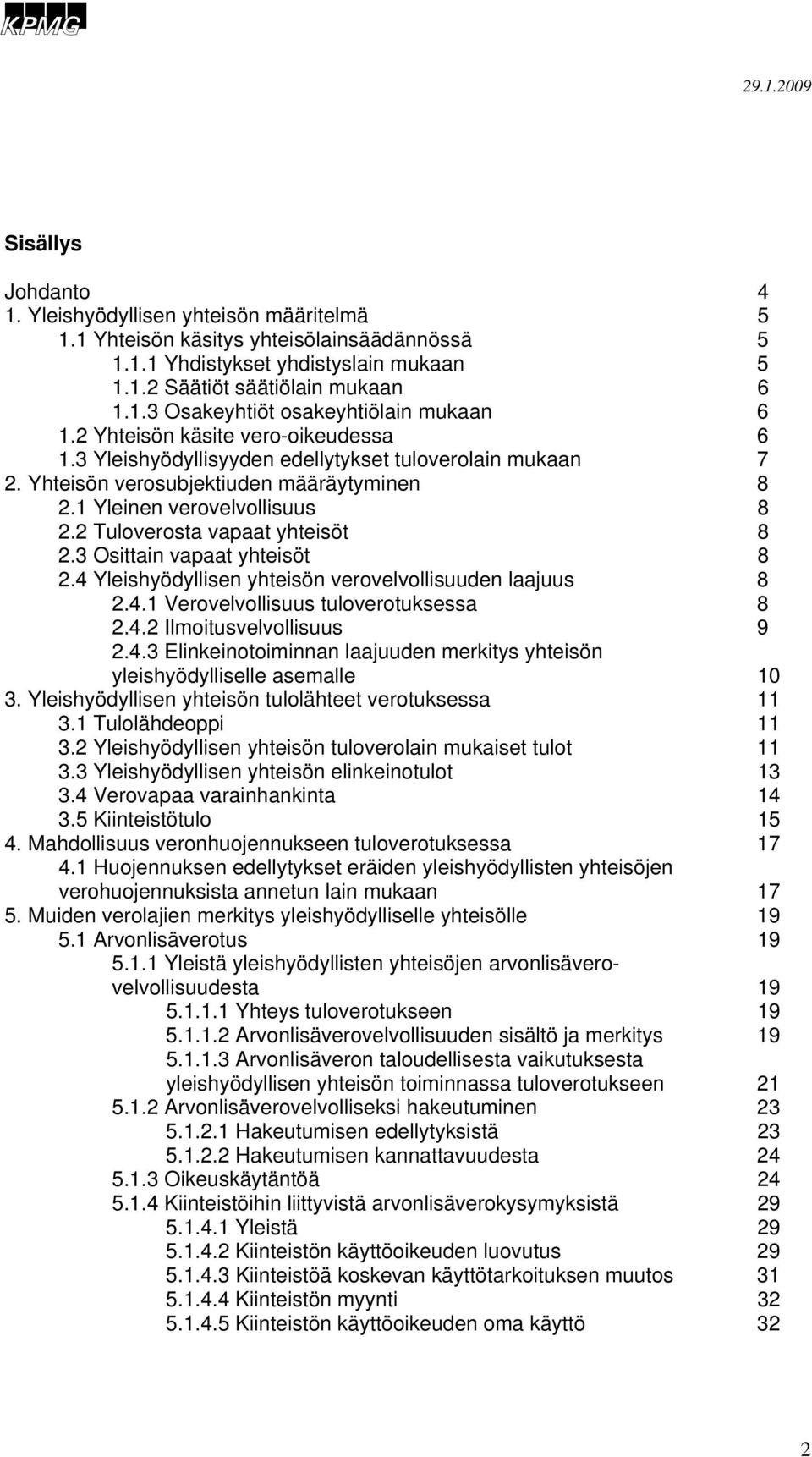 2 Tuloverosta vapaat yhteisöt 8 2.3 Osittain vapaat yhteisöt 8 2.4 Yleishyödyllisen yhteisön verovelvollisuuden laajuus 8 2.4.1 Verovelvollisuus tuloverotuksessa 8 2.4.2 Ilmoitusvelvollisuus 9 2.4.3 Elinkeinotoiminnan laajuuden merkitys yhteisön yleishyödylliselle asemalle 10 3.