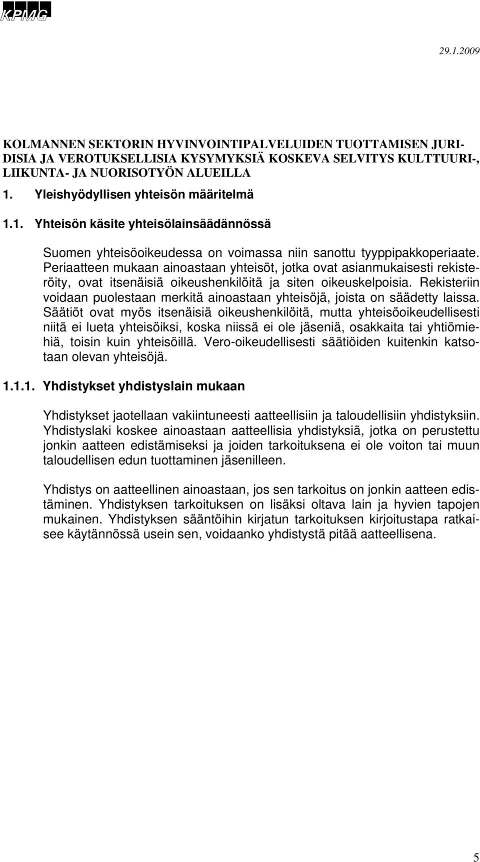 Periaatteen mukaan ainoastaan yhteisöt, jotka ovat asianmukaisesti rekisteröity, ovat itsenäisiä oikeushenkilöitä ja siten oikeuskelpoisia.