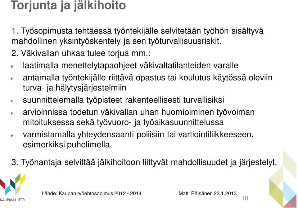 : laatimalla menettelytapaohjeet väkivaltatilanteiden varalle antamalla työntekijälle riittävä opastus tai koulutus käytössä oleviin turva- ja hälytysjärjestelmiin suunnittelemalla