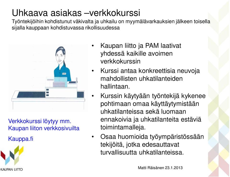 fi Kaupan liitto ja PAM laativat yhdessä kaikille avoimen verkkokurssin Kurssi antaa konkreettisia neuvoja mahdollisten uhkatilanteiden hallintaan.